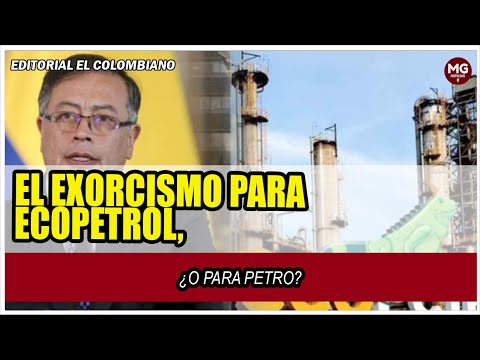 EL EXORCISMO PARA ECOPETROL, ¿O PARA PETRO?  Editorial El Colombiano