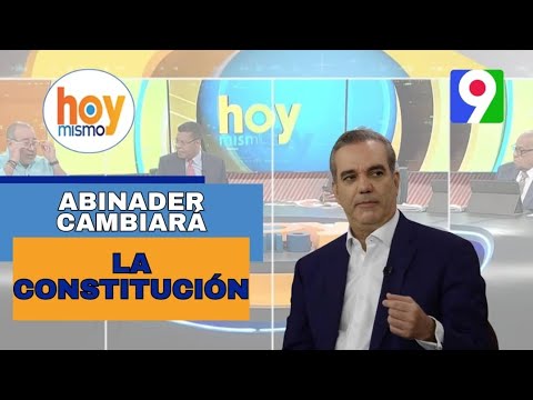 Luis Abinader cambiará la Constitución | Hoy Mismo
