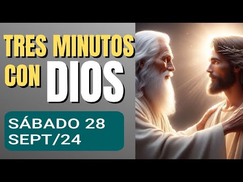 TRES MINUTOS CON DIOS PADRE.  SÁBADO 28 DE SEPTIEMBRE DE 2024.