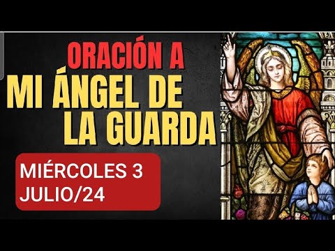 ORACIÓN AL ÁNGEL DE LA GUARDA.  MIÉRCOLES 3 DE JULIO DE 2024