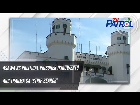 Asawa ng political prisoner ikinuwento ang trauma sa 'strip search' | TV Patrol