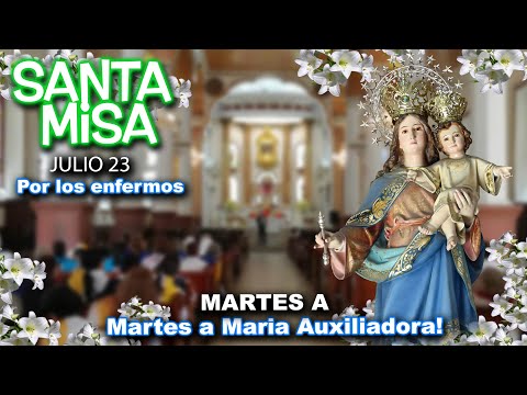 MISA en MARTES a MARÍA AUXILIADORA POR LOS ENFERMOS XIII SEMANA del Tiempo Ordinario -  JULIO 23