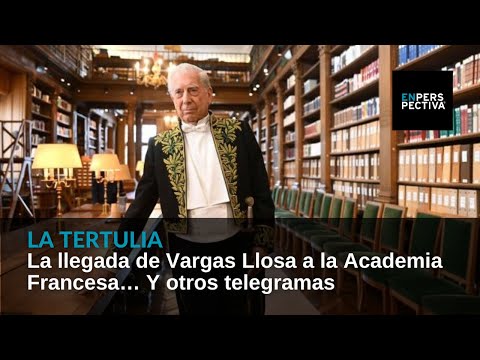 La llegada de Vargas Llosa a la Academia Francesa… Y otros telegramas