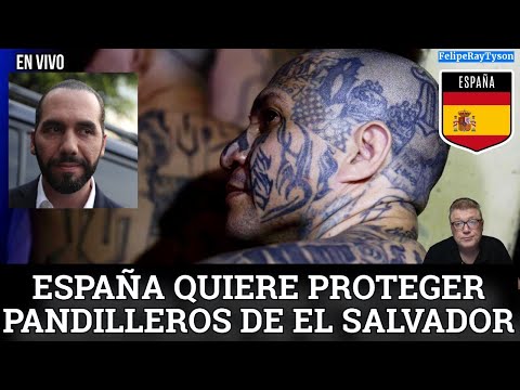 España quiere ser el protector de Pandilleros huyendo de El Salvador, INCREIBLE