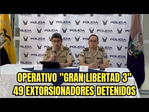 Operativo Gran Libertad deja 49 extorsionadores detenidos