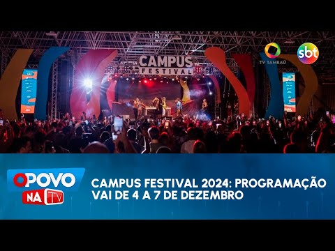 Campus Festival 2024: programação vai de 4 a 7 de dezembro com muitos eventos e shows - O Povo na TV