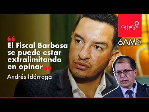 El fiscal Francisco Barbosa se puede estar extralimitando de sus funciones: Andrés Idárraga