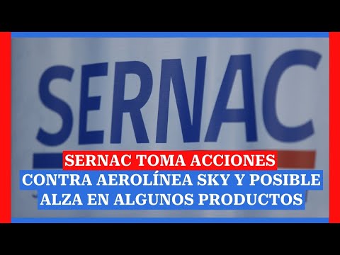 Sernac toma acciones contra aerolínea SKY y posible alza en algunos productos tras los incendios