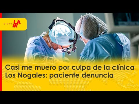 Casi me muero por culpa de la clínica Los Nogales: paciente denuncia