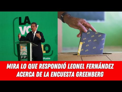 MIRA LO QUE RESPONDIÓ LEONEL FERNÁNDEZ ACERCA DE LA ENCUESTA GREENBERG