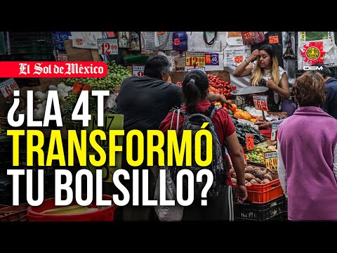 ¿La 4T transformo? el bolsillo de los mexicanos?