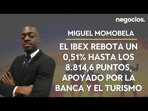 Miguel Momobela: El Ibex rebota un 0,51% hasta los 8.814 puntos, apoyado por la banca y el turismo