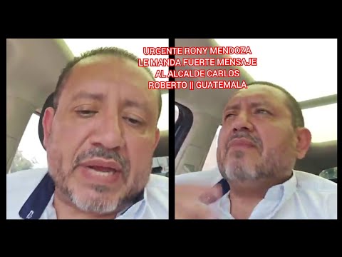 URGENTE RONY MENDOZA LE MANDA FUERTE MENSAJE AL ALCALDE CARLOS ROBERTO || GUATEMALA