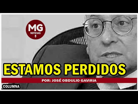 ESTAMOS PERDIDOS ? Por: José Obdulio Gaviria