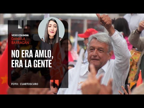 No era AMLO, era la gente. Por Daniela Barragán