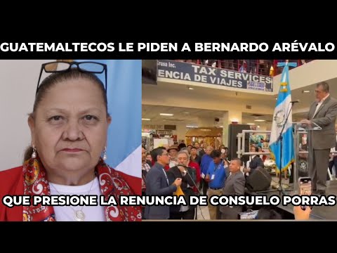 COMUNIDAD MIGRANTE LE PIDE LA RENUNCIA DE CONSUELO PORRAS A BERNARDO ARÉVALO, GUATEMALA