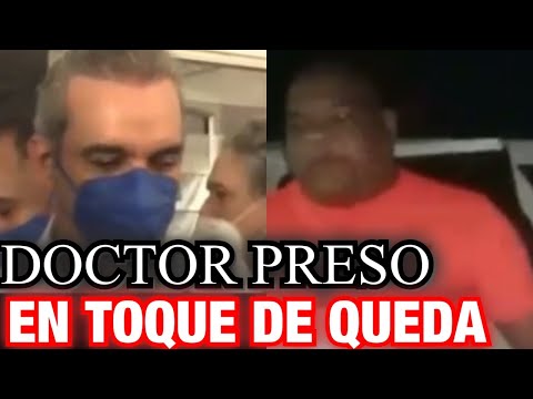 DOCTOR QUE LUIS ABINADER LE DIO BOCHE CAE PRESO EN TOQUE DE QUEDA (QUE OPINA)