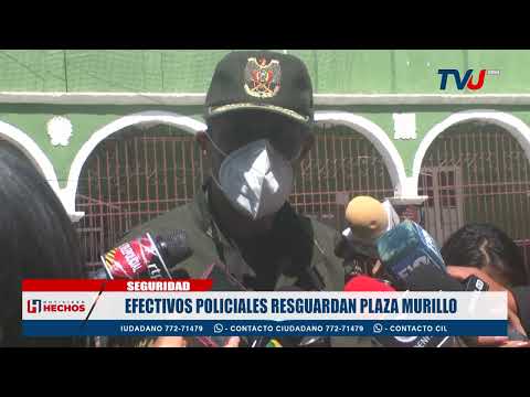 EFECTIVOS POLICIALES RESGUARDAN PLAZA MURILLO