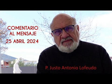 Comentario mensaje de 25 de abril 2024. P. Justo Antonio Lofeudo