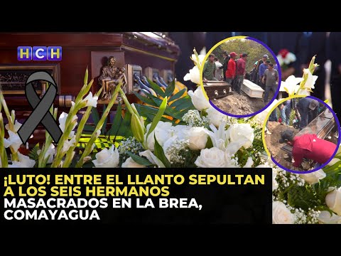 ¡Luto! Entre el llanto sepultan a los seis hermanos masacrados en La Brea, Comayagua