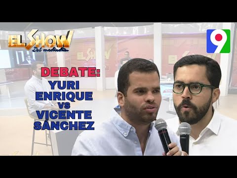 Debate: “Yuri Enrique PLD VS Vicente Sánchez PRM” | El Show del Mediodía