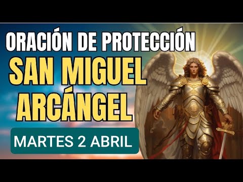 ORACIÓN PODEROSA A SAN MIGUEL ARCÁNGEL.  MARTES 2 DE ABRIL 2024