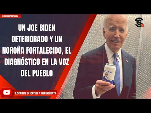 UN JOE BIDEN DETERIORADO Y UN NOROÑA FORTALECIDO, EL DIAGNÓSTICO EN LA VOZ DEL PUEBLO