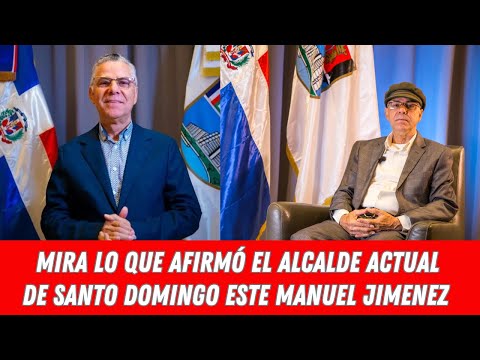 MIRA LO QUE AFIRMÓ EL ALCALDE ACTUAL DE SANTO DOMINGO ESTE MANUEL JIMENEZ
