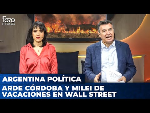 ARDE CÓRDOBA y MILEI de vacaciones en Wall Street | Argentina Política con Carla, Jon y el Profe