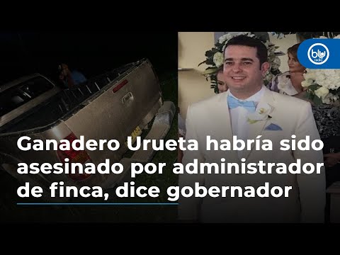 Ganadero Esteban Urueta habría sido asesinado por administrador de finca, dice gobernador