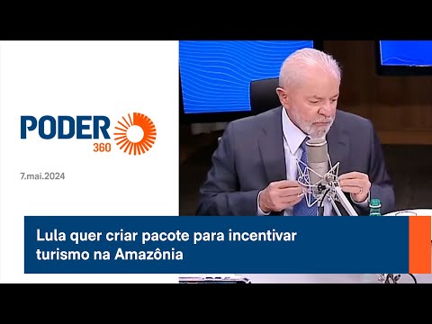 Lula quer criar pacote para incentivar turismo na Amazo?nia
