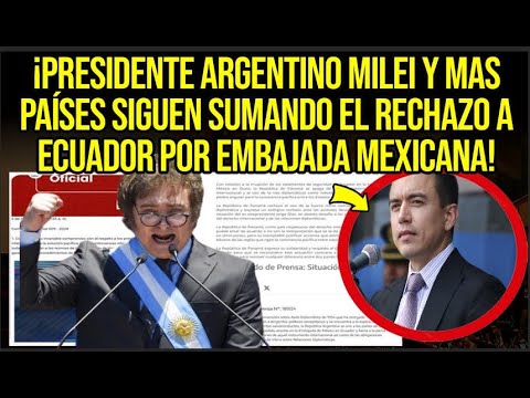 ¡PRESIDENTE ARGENTINO MILEI Y MAS PAÍSES SIGUEN SUMANDO EL RECHAZO A ECUADOR POR EMBAJADA MEXICANA!