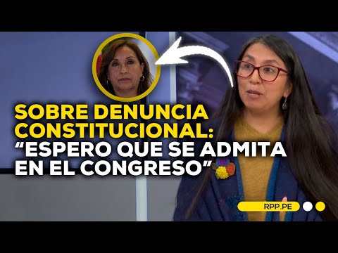 Ruth Luque indica que el 28 de mayo ingresará una denuncia constitucional contra Dina Boluarte