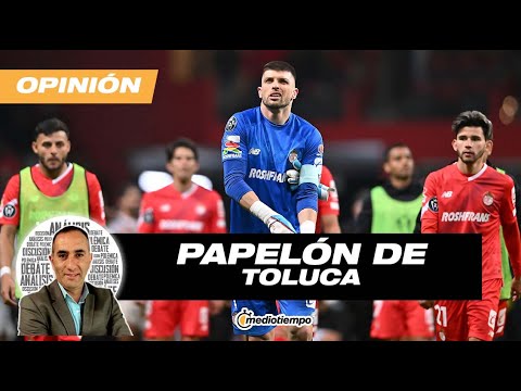 El papelón de Toluca en Concacaf | Desde el vestidor con Francisco Arredondo