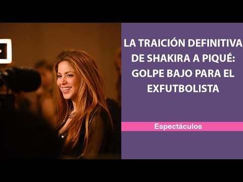 La traición definitiva de Shakira a Piqué: golpe bajo para el exfutbolista