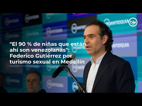 El 90 % de niñas que están ahí son venezolanas: Federico Gutiérrez por turismo sexual en Medellín