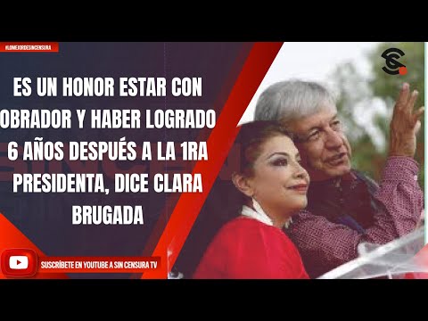 ES UN HONOR ESTAR CON OBRADOR Y HABER LOGRADO 6 AÑOS DESPUÉS A LA 1RA PRESIDENTA, DICE CLARA BRUGADA