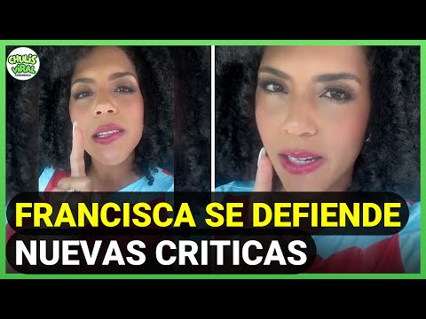 Francisca SE DEFIENDE de NUEVAS CRITICAS