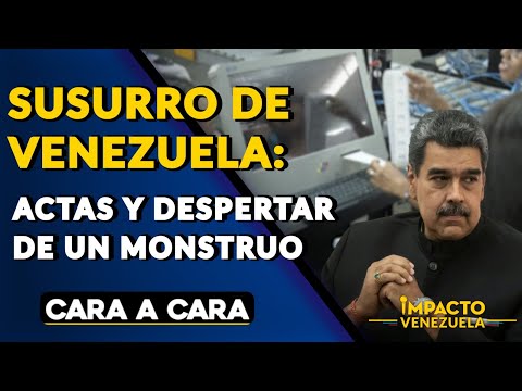 SUSURRO DE VENEZUELA: actas y despertar de un monstruo| ? Cara a Cara