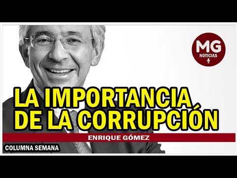 LA IMPORTANCIA DE LA CORRUPCIÓN  Columna Enrique Gómez Martínez