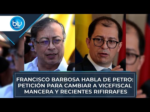 Francisco Barbosa habla de Petro: petición para cambiar a vicefiscal Mancera y recientes rifirrafes