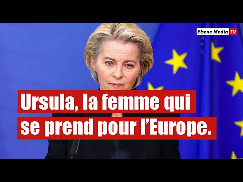Union Européenne: Ursula, la femme qui se prend pour l’Europe.