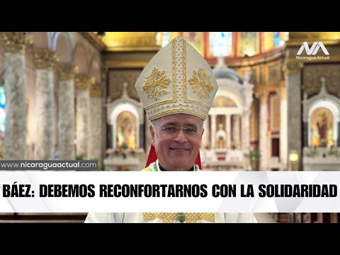 Mons. Silvio Báez: debemos reconfortarnos con la solidaridad y la hermandad