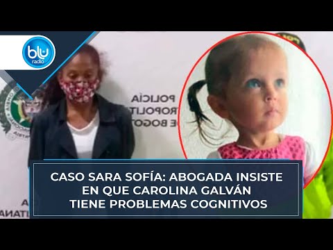 Caso Sara Sofía: abogada insiste en que Carolina Galván tiene problemas cognitivos