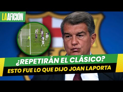 ¿Se repetirá el partido? Joan Laporta no descarta pedir la repetición del Clásico español