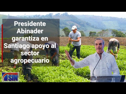 Presidente Abinader garantiza en Santiago apoyo al sector agropecuario