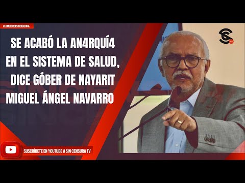 SE ACABÓ LA ANARQUÍA EN EL SISTEMA DE SALUD, DICE GÓBER DE NAYARIT MIGUEL ÁNGEL NAVARRO