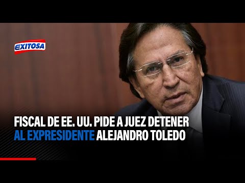 Fiscal de EE. UU. pide a juez detener al expresidente Alejandro Toledo