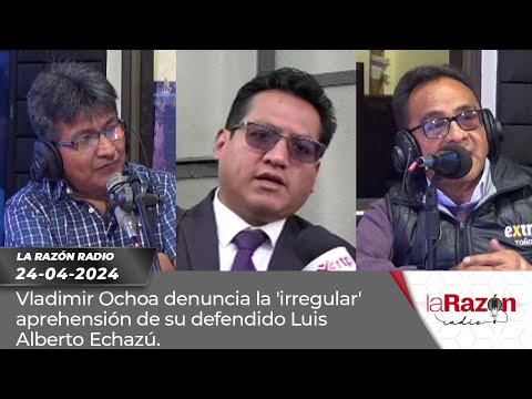 Vladimir Ochoa denuncia la 'irregular' aprehensión de su defendido Luis Alberto Echazú.