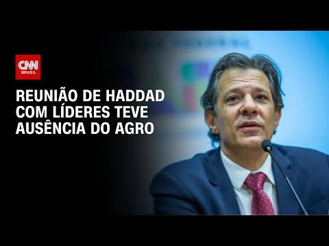 Reunião de Haddad com líderes teve ausência do agro | CNN 360º